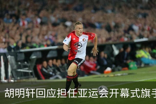 胡明轩回应担任亚运会开幕式旗手！